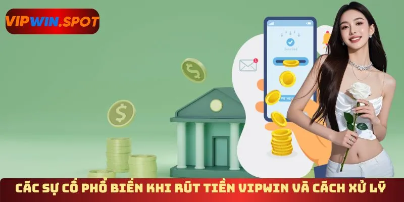 Các sự cố phổ biến khi rút tiền Vipwin và cách xử lý