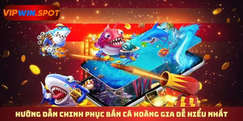 Hướng dẫn chinh phục bắn cá hoàng gia dễ hiểu nhất