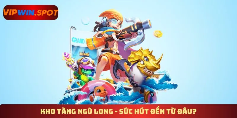 Kho tàng Ngũ Long - Sức hút đến từ đâu?