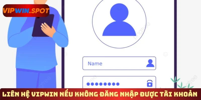 Liên hệ Vipwin nếu không đăng nhập được tài khoản 
