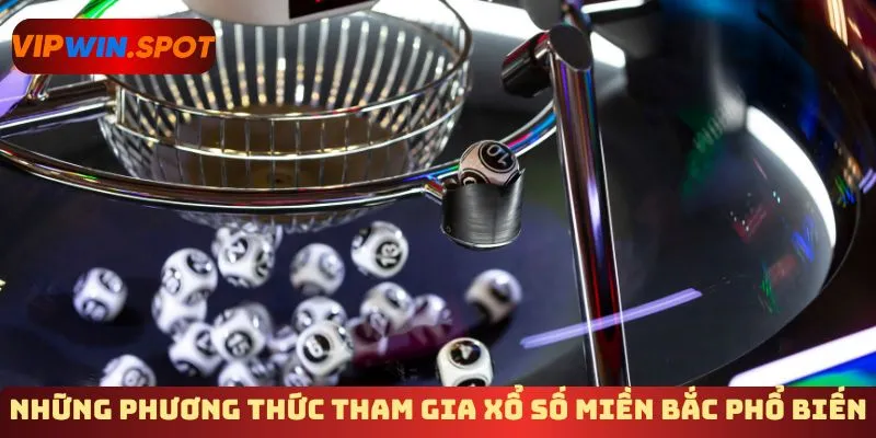 Những phương thức tham gia xổ số miền Bắc phổ biến 